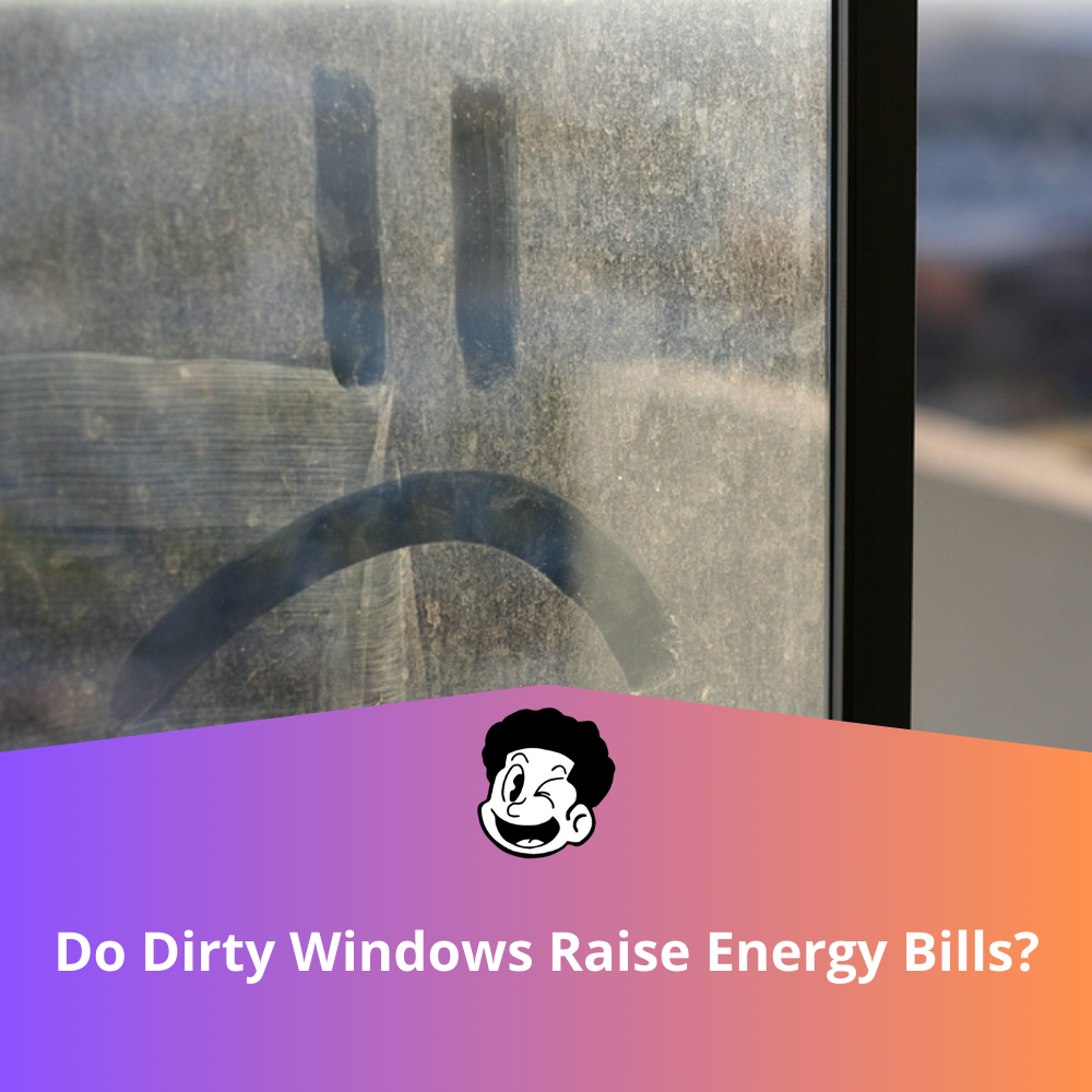 do dirty windows raise energy bills